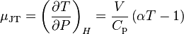 \mu _{{{\mathrm  {JT}}}}=\left({\partial T \over \partial P}\right)_{H}={\frac  {V}{C_{{{\mathrm  {p}}}}}}\left(\alpha T-1\right)\,