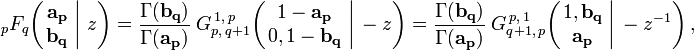 
\; _{p}F_{q} \!\left( \left. \begin{matrix} \mathbf{a_p} \\ \mathbf{b_q} \end{matrix} \; \right| \, z \right)
= \frac {\Gamma(\mathbf{b_q})} {\Gamma(\mathbf{a_p})} \; G_{p,\,q+1}^{\,1,\,p} \!\left( \left. \begin{matrix} 1-\mathbf{a_p} \\ 0,1 - \mathbf{b_q} \end{matrix} \; \right| \, -z \right)
= \frac {\Gamma(\mathbf{b_q})} {\Gamma(\mathbf{a_p})} \; G_{q+1,\,p}^{\,p,\,1} \!\left( \left. \begin{matrix} 1,\mathbf{b_q} \\ \mathbf{a_p} \end{matrix} \; \right| \, -z^{-1} \right),
