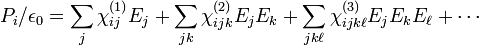 P_{i}/\epsilon _{0}=\sum _{j}\chi _{{ij}}^{{(1)}}E_{j}+\sum _{{jk}}\chi _{{ijk}}^{{(2)}}E_{j}E_{k}+\sum _{{jk\ell }}\chi _{{ijk\ell }}^{{(3)}}E_{j}E_{k}E_{\ell }+\cdots \!