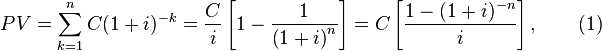 PV=\sum _{{k=1}}^{{n}}C(1+i)^{{-k}}={\frac  {C}{i}}\left[1-{\frac  {1}{\left(1+i\right)^{n}}}\right]=C\left[{\frac  {1-(1+i)^{{-n}}}{i}}\right],\qquad (1)