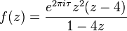 f(z)={\frac  {e^{{2\pi i\tau }}z^{2}(z-4)}{1-4z}}