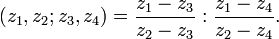 (z_{1},z_{2};z_{3},z_{4})={\frac  {z_{1}-z_{3}}{z_{2}-z_{3}}}:{\frac  {z_{1}-z_{4}}{z_{2}-z_{4}}}.