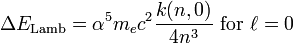 \Delta E_{{\mathrm  {Lamb}}}=\alpha ^{5}m_{e}c^{2}{\frac  {k(n,0)}{4n^{3}}}\ {\mathrm  {for}}\ \ell =0\,