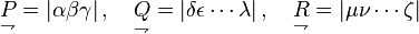 {\underset  {\rightharpoondown }{P}}=|\alpha \beta \gamma |\,,\quad {\underset  {\rightharpoondown }{Q}}=|\delta \epsilon \cdots \lambda |\,,\quad {\underset  {\rightharpoondown }{R}}=|\mu \nu \cdots \zeta |