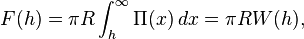 F(h)=\pi R\int _{h}^{{\infty }}\Pi (x)\,dx=\pi RW(h),