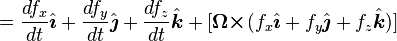 ={\frac  {df_{x}}{dt}}{\hat  {{\boldsymbol  {\imath }}}}+{\frac  {df_{y}}{dt}}{\hat  {{\boldsymbol  {\jmath }}}}+{\frac  {df_{z}}{dt}}{\hat  {{\boldsymbol  {k}}}}+[{\boldsymbol  {\Omega \times }}(f_{x}{\hat  {{\boldsymbol  {\imath }}}}+f_{y}{\hat  {{\boldsymbol  {\jmath }}}}+f_{z}{\hat  {{\boldsymbol  {k}}}})]