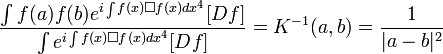 {\frac  {\int {f(a)f(b)e^{{i\int {f(x)\Box f(x)dx^{4}}}}}[Df]}{\int {e^{{i\int {f(x)\Box f(x)dx^{4}}}}}[Df]}}=K^{{-1}}(a,b)={\frac  {1}{|a-b|^{2}}}