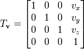 T_{{{\mathbf  {v}}}}={\begin{bmatrix}1&0&0&v_{x}\\0&1&0&v_{y}\\0&0&1&v_{z}\\0&0&0&1\end{bmatrix}}