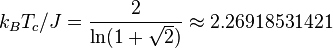 k_{B}T_{c}/J={\frac  {2}{\ln(1+{\sqrt  {2}})}}\approx 2.26918531421