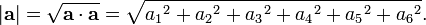 \left|{\mathbf  {a}}\right\vert ={\sqrt  {{\mathbf  {a}}\cdot {\mathbf  {a}}}}={\sqrt  {{a_{1}}^{2}+{a_{2}}^{2}+{a_{3}}^{2}+{a_{4}}^{2}+{a_{5}}^{2}+{a_{6}}^{2}}}.