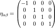 \eta _{{\alpha \beta }}={\begin{pmatrix}-1&0&0&0\\0&1&0&0\\0&0&1&0\\0&0&0&1\end{pmatrix}}