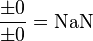 {\frac  {\pm 0}{\pm 0}}={\mbox{NaN}}\,\!