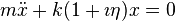 m{\ddot  {x}}+k(1+\imath \eta )x=0