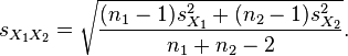 s_{{X_{1}X_{2}}}={\sqrt  {{\frac  {(n_{1}-1)s_{{X_{1}}}^{2}+(n_{2}-1)s_{{X_{2}}}^{2}}{n_{1}+n_{2}-2}}}}.