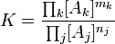 K={\frac  {\prod _{k}[A_{k}]^{{m_{k}}}}{\prod _{j}[A_{j}]^{{n_{j}}}}}