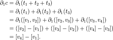 {\begin{aligned}\partial _{1}c&=\partial _{1}(t_{1}+t_{2}+t_{3})\\&=\partial _{1}(t_{1})+\partial _{1}(t_{2})+\partial _{1}(t_{3})\\&=\partial _{1}([v_{1},v_{2}])+\partial _{1}([v_{2},v_{3}])+\partial _{1}([v_{3},v_{4}])\\&=([v_{2}]-[v_{1}])+([v_{3}]-[v_{2}])+([v_{4}]-[v_{3}])\\&=[v_{4}]-[v_{1}].\end{aligned}}