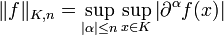 \|f\|_{{K,n}}=\sup _{{|\alpha |\leq n}}\sup _{{x\in K}}\left|\partial ^{\alpha }f(x)\right|