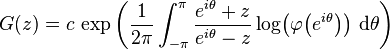 G(z)=c\,\exp \left({\frac  {1}{2\pi }}\int _{{-\pi }}^{{\pi }}{\frac  {e^{{i\theta }}+z}{e^{{i\theta }}-z}}\log \!\left(\varphi \!\left(e^{{i\theta }}\right)\right)\,{\mathrm  {d}}\theta \right)