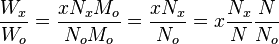 {\frac  {W_{x}}{W_{o}}}={\frac  {xN_{x}M_{o}}{N_{o}M_{o}}}={\frac  {xN_{x}}{N_{o}}}=x{\frac  {N_{x}}{N}}{\frac  {N}{N_{o}}}