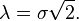 \lambda =\sigma {\sqrt  {2}}.