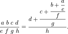 {\frac  {a\ b\ c\ d}{e\ f\ g\ h}}={\dfrac  {d+{\dfrac  {c+{\dfrac  {b+{\dfrac  {a}{e}}}{f}}}{g}}}{h}}.