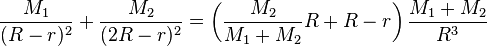 {\frac  {M_{1}}{(R-r)^{2}}}+{\frac  {M_{2}}{(2R-r)^{2}}}=\left({\frac  {M_{2}}{M_{1}+M_{2}}}R+R-r\right){\frac  {M_{1}+M_{2}}{R^{3}}}