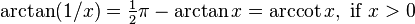 \arctan(1/x)={\tfrac  {1}{2}}\pi -\arctan x=\operatorname{arccot} x,{\text{ if }}x>0\,