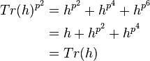 {\begin{aligned}Tr(h)^{{p^{2}}}&=h^{{p^{2}}}+h^{{p^{4}}}+h^{{p^{6}}}\\&=h+h^{{p^{2}}}+h^{{p^{4}}}\\&=Tr(h)\end{aligned}}