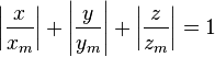 \left|{\frac  {x}{x_{m}}}\right|+\left|{\frac  {y}{y_{m}}}\right|+\left|{\frac  {z}{z_{m}}}\right|=1