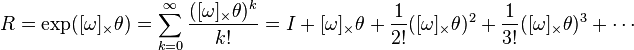 R=\exp([\omega ]_{\times }\theta )=\sum _{{k=0}}^{\infty }{\frac  {([\omega ]_{\times }\theta )^{k}}{k!}}=I+[\omega ]_{\times }\theta +{\frac  {1}{2!}}([\omega ]_{\times }\theta )^{2}+{\frac  {1}{3!}}([\omega ]_{\times }\theta )^{3}+\cdots 