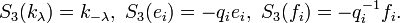 S_{3}(k_{{\lambda }})=k_{{-\lambda }},\ S_{3}(e_{i})=-q_{i}e_{i},\ S_{3}(f_{i})=-q_{i}^{{-1}}f_{i}.