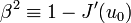 \beta ^{{2}}\equiv 1-J^{{\prime }}(u_{{0}})