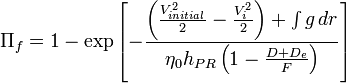 \Pi _{f}=1-\exp \left[-{\frac  {\left({\frac  {V_{{initial}}^{2}}{2}}-{\frac  {V_{i}^{2}}{2}}\right)+\int {g}\,dr}{\eta _{0}h_{{PR}}\left(1-{\frac  {D+D_{e}}{F}}\right)}}\right]