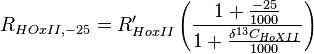 R_{{HOxII,-25}}=R'_{{HoxII}}\left({\frac  {1+{\frac  {-25}{1000}}}{1+{\frac  {\delta ^{{13}}C_{{HoXII}}}{1000}}}}\right)