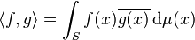 \langle f,g\rangle =\int _{S}f(x)\overline {g(x)}\,{\mathrm  {d}}\mu (x)