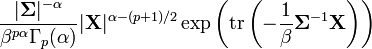 {\frac  {|{\boldsymbol  \Sigma }|^{{-\alpha }}}{\beta ^{{p\alpha }}\Gamma _{p}(\alpha )}}|{\mathbf  {X}}|^{{\alpha -(p+1)/2}}\exp \left({{\rm {tr}}}\left(-{\frac  {1}{\beta }}{\boldsymbol  \Sigma }^{{-1}}{\mathbf  {X}}\right)\right)