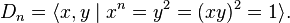 D_{n}=\langle x,y\mid x^{n}=y^{2}=(xy)^{2}=1\rangle .