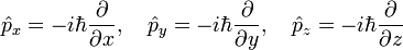 {\hat  {p}}_{x}=-i\hbar {\frac  {\partial }{\partial x}},\quad {\hat  {p}}_{y}=-i\hbar {\frac  {\partial }{\partial y}},\quad {\hat  {p}}_{z}=-i\hbar {\frac  {\partial }{\partial z}}\,\!