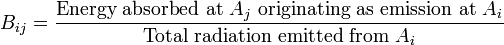 B_{{ij}}={\frac  {{\mbox{Energy absorbed at }}A_{{j}}{\mbox{ originating as emission at }}A_{{i}}}{{\mbox{Total radiation emitted from }}A_{{i}}}}