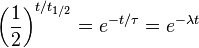 \left({\frac  {1}{2}}\right)^{{t/t_{{1/2}}}}=e^{{-t/\tau }}=e^{{-\lambda t}}