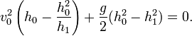 v_{0}^{2}\left(h_{0}-{h_{0}^{2} \over h_{1}}\right)+{g \over 2}(h_{0}^{2}-h_{1}^{2})=0.