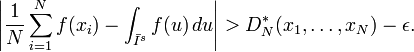 \left|{\frac  {1}{N}}\sum _{{i=1}}^{N}f(x_{i})-\int _{{{\bar  I}^{s}}}f(u)\,du\right|>D_{{N}}^{{*}}(x_{1},\ldots ,x_{N})-\epsilon .