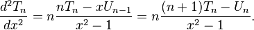 {\frac  {d^{2}T_{n}}{dx^{2}}}=n{\frac  {nT_{n}-xU_{{n-1}}}{x^{2}-1}}=n{\frac  {(n+1)T_{n}-U_{n}}{x^{2}-1}}.\,