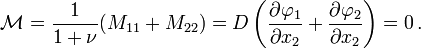 {\mathcal  {M}}={\frac  {1}{1+\nu }}(M_{{11}}+M_{{22}})=D\left({\frac  {\partial \varphi _{1}}{\partial x_{2}}}+{\frac  {\partial \varphi _{2}}{\partial x_{2}}}\right)=0\,.