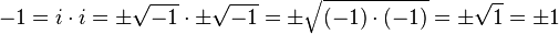 -1=i\cdot i=\pm {\sqrt  {-1}}\cdot \pm {\sqrt  {-1}}=\pm {\sqrt  {(-1)\cdot (-1)}}=\pm {\sqrt  {1}}=\pm 1