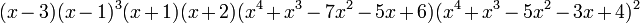 (x-3)(x-1)^{3}(x+1)(x+2)(x^{4}+x^{3}-7x^{2}-5x+6)(x^{4}+x^{3}-5x^{2}-3x+4)^{2}\ 