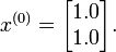 x^{{(0)}}={\begin{bmatrix}1.0\\1.0\end{bmatrix}}.