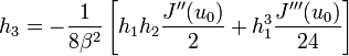 h_{{3}}=-{\frac  {1}{8\beta ^{{2}}}}\left[h_{{1}}h_{{2}}{\frac  {J^{{\prime \prime }}(u_{{0}})}{2}}+h_{{1}}^{{3}}{\frac  {J^{{\prime \prime \prime }}(u_{{0}})}{24}}\right]