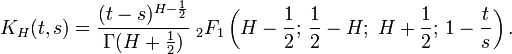 K_{H}(t,s)={\frac  {(t-s)^{{H-{\frac  {1}{2}}}}}{\Gamma (H+{\frac  {1}{2}})}}\;_{2}F_{1}\left(H-{\frac  {1}{2}};\,{\frac  {1}{2}}-H;\;H+{\frac  {1}{2}};\,1-{\frac  {t}{s}}\right).