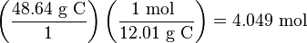 \left({\frac  {48.64{\mbox{ g C}}}{1}}\right)\left({\frac  {1{\mbox{ mol }}}{12.01{\mbox{ g C}}}}\right)=4.049\ {\text{mol}}